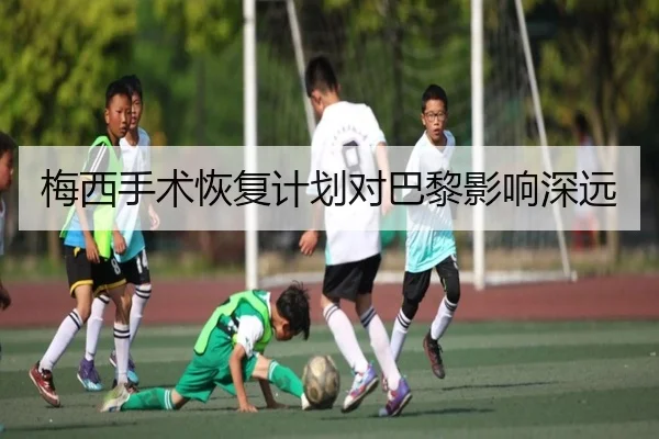 梅西手术恢复计划对巴黎影响深远